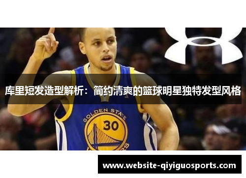 库里短发造型解析：简约清爽的篮球明星独特发型风格