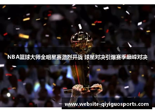 NBA篮球大师全明星赛激烈开战 球星对决引爆赛季巅峰对决