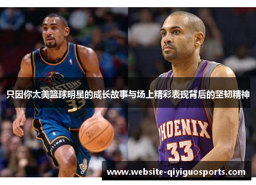 只因你太美篮球明星的成长故事与场上精彩表现背后的坚韧精神