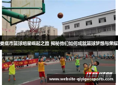 娄底市篮球明星崛起之路 揭秘他们如何成就篮球梦想与荣耀
