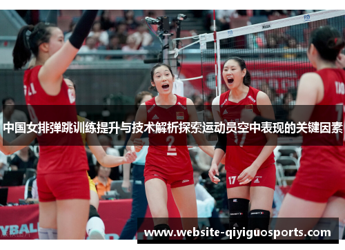 中国女排弹跳训练提升与技术解析探索运动员空中表现的关键因素