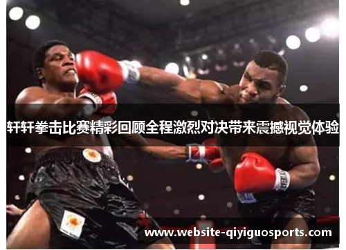 轩轩拳击比赛精彩回顾全程激烈对决带来震撼视觉体验